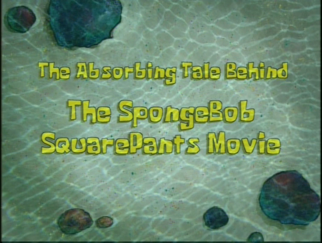 The Absorbing Tale Behind The SpongeBob SquarePants Movie (transcript