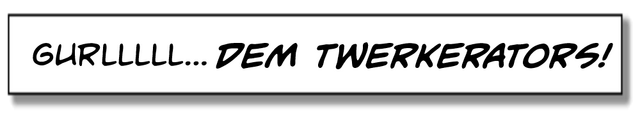 File:TWERKERATORS.png