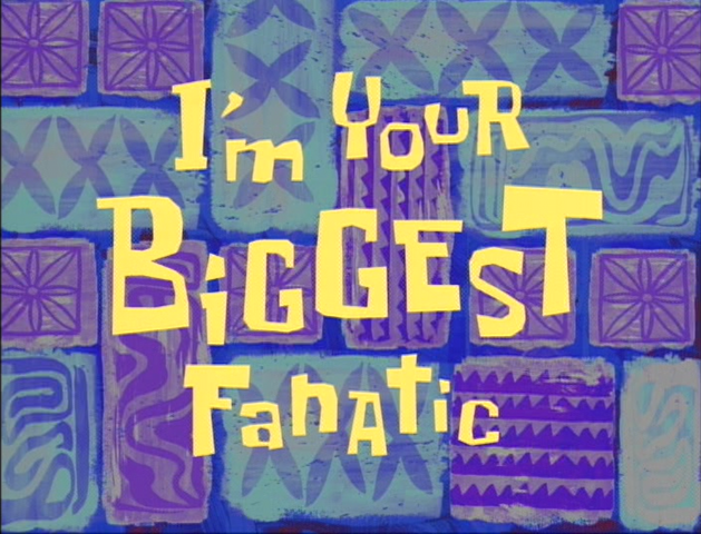 File:I'm Your Biggest Fanatic.png