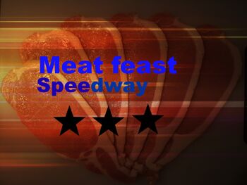 Meat feast speedway
